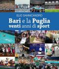 Bari e la Puglia. Venti anni di sport. La storia di una rinascita e di una parentesi felice