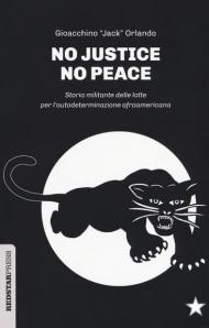 No justice no peace. Storia militante delle lotte per l'autodeterminazione afroamericana