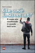 Che cos'è la street art? E come sta cambiando il mondo dell'arte