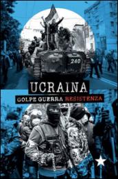 Ucraina. Golpe, guerra, resistenza