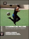 La guerra del pallone. Storie di vita e di calcio in Palestina