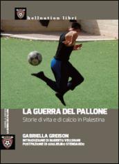 La guerra del pallone. Storie di vita e di calcio in Palestina