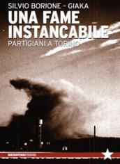 Una fame instancabile. Partigiani a Torino