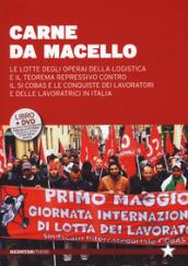 Carne da macello. Le lotte degli operai della logistica e il teorema repressivo contro il SI COSAS e le conquiste dei lavoratori e delle lavoratrici in Italia. Con DVD