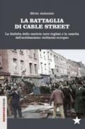 La battaglia di Cable Street. La disfatta delle camicie nere inglesi e la nascita dell'antifascimo militante europeo