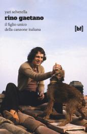 Rino Gaetano. Il figlio unico della canzone italiana