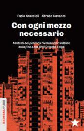 Con ogni mezzo necessario. Militanti dei percorsi rivoluzionari in Italia dalla fine degli anni Ottanta a oggi