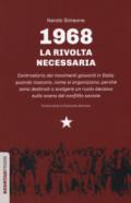 1968: la rivolta necessaria. Controstoria dei movimenti giovanili in Italia: quando nascono, come si organizzano, perché sono destinati a svolgere un ruolo decisivo sulla scena del conflitto sociale