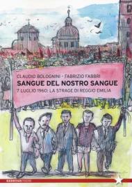 Sangue del nostro sangue. 7 luglio 1960: la strage di Reggio Emilia