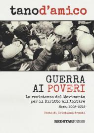 Guerra ai poveri. La ressitenza del Movimento per il Diritto all'Abitare (Roma, 2009-2019). Ediz. illustrata