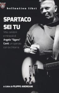 Spartaco sei tu. Vita, canzoni e miracoli di Angelo «Sigaro» Conti, un operaio con la chitarra