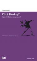 Chi è Banksy? E perché ha tanto successo? Biografia non autorizzata del re della street art mondiale. Ediz. illustrata