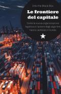 Le frontiere del capitale. Come la nuova organizzazione logistica e il potere degli algoritmi hanno cambiato il mondo