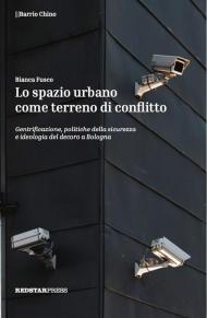 Lo spazio urbano come terreno di conflitto. Gentrificazione, politiche della sicurezza e ideologia del decoro a Bologna