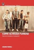 Come schegge furiose. Storie di strada e mutazioni