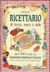 Ricettario di terra, mare e sole. Oltre 600 ricette della tradizione regionale italiana raccolte e provate in una vita da «cuoco di casa»