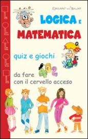 Logica e matematica. Quiz e giochi da fare con il cervello acceso