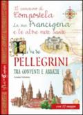 Le vie dei pellegrini tra conventi e abbazie. Il cammino di Compostela, la via Francigena e le altre mete sante