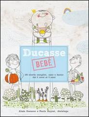 Ducasse bebè. 100 ricette semplici, sane e buone dai 6 mesi ai 3 anni