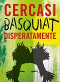 Cercasi Basquiat disperatamente. Ediz. illustrata