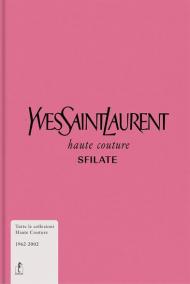 Yves Saint-Laurent. Haute couture. Sfilate. Tutte le collezioni haute couture 1962-2002. Ediz. illustrata