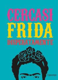 Cercasi Frida disperatamente. Ediz. illustrata