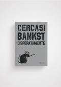 Cercasi Banksy disperatamente. Nuova ediz.