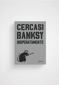 Cercasi Banksy disperatamente. Nuova ediz.