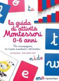 La guida di attività Montessori 0-6 anni. Per accompagnare la «mente assorbente» del bambino