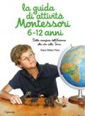 La guida di attività Montessori 6-12 anni. Dalla creazione dell'Universo alla vita sulla Terra