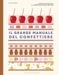 Il grande manuale del confettiere. Caramelle, liquirizie, torroncini e altri dolciumi. Ediz. illustrata