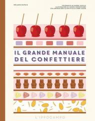 Il grande manuale del confettiere. Caramelle, liquirizie, torroncini e altri dolciumi. Ediz. illustrata