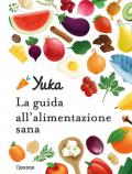 Yuka. La guida all'alimentazione sana. Ediz. a colori