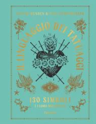 Il linguaggio dei tatuaggi. 130 simboli e i loro significati