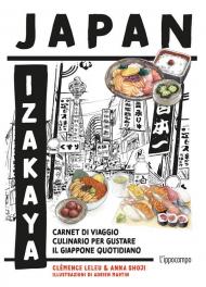 Japan Izakaya. Carnet di viaggio culinario per gustare il Giappone quotidiano. Ediz. illustrata