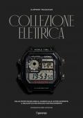 Collezione elettrica. Dalle prime tecnologie al quarzo alle ultime scoperte. Il racconto di 90 orologi controcorrente