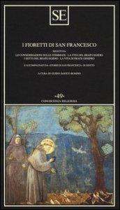 I fioretti di San Francesco. Seguiti da: Le considerazioni sulle stimmate-la vita del beato Egidio-I detti del beato Egidio-La vita di frate Ginepro...