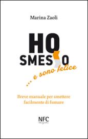 Ho smesso... e sono felice. Breve manuale per smettere facilmente di fumare