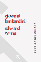 La pelle del colore. Giovanni Lombardini-Edward Evans. Catalogo della mostra (Rimini, 17 febbraio-7 aprile 2018). Ediz. italiana e inglese