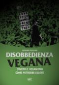 Disobbedienza vegana. Ovvero il veganismo come potrebbe essere