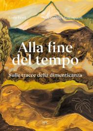 Alla fine del tempo. Sulle tracce della dimenticanza. Ediz. bilingue