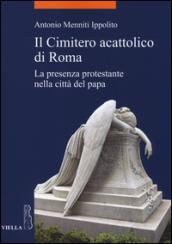 Il cimitero acattolico di Roma. La presenza protestante nella città del papa