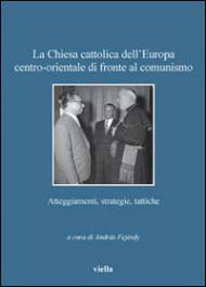 La chiesa cattolica dell'Europa Centro-Orientale di fronte al comunismo. Atteggiamenti, strategie, tattiche