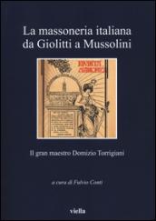 La massoneria italiana da Giolitti a Mussolini. Il gran maestro Domizio Torrigiani