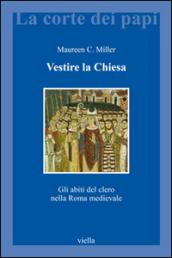 Vestire la Chiesa. Gli abiti del clero nella Roma medievale