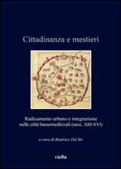 Cittadinanza e mestieri. Radicamento urbano e integrazione nelle città basso medievali (secolo XIII-XVI)