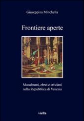 Frontiere aperte. Musulmani, ebrei e cristiani nella Repubblica di Venezia