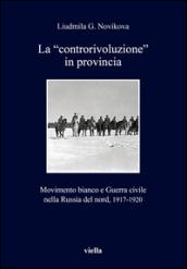 La «controrivoluzione» in provincia. Movimento bianco e guerra civile nella Russia del nord, (1917-1920)