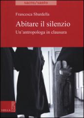 Abitare il silenzio: Un’antropologa in clausura