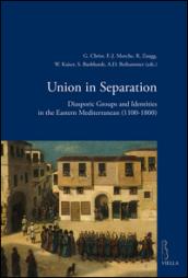 Union in separation. Diasporic groups and identities in the Eastern Mediterranean (1100-1800)